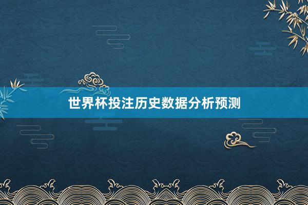 世界杯投注历史数据分析预测